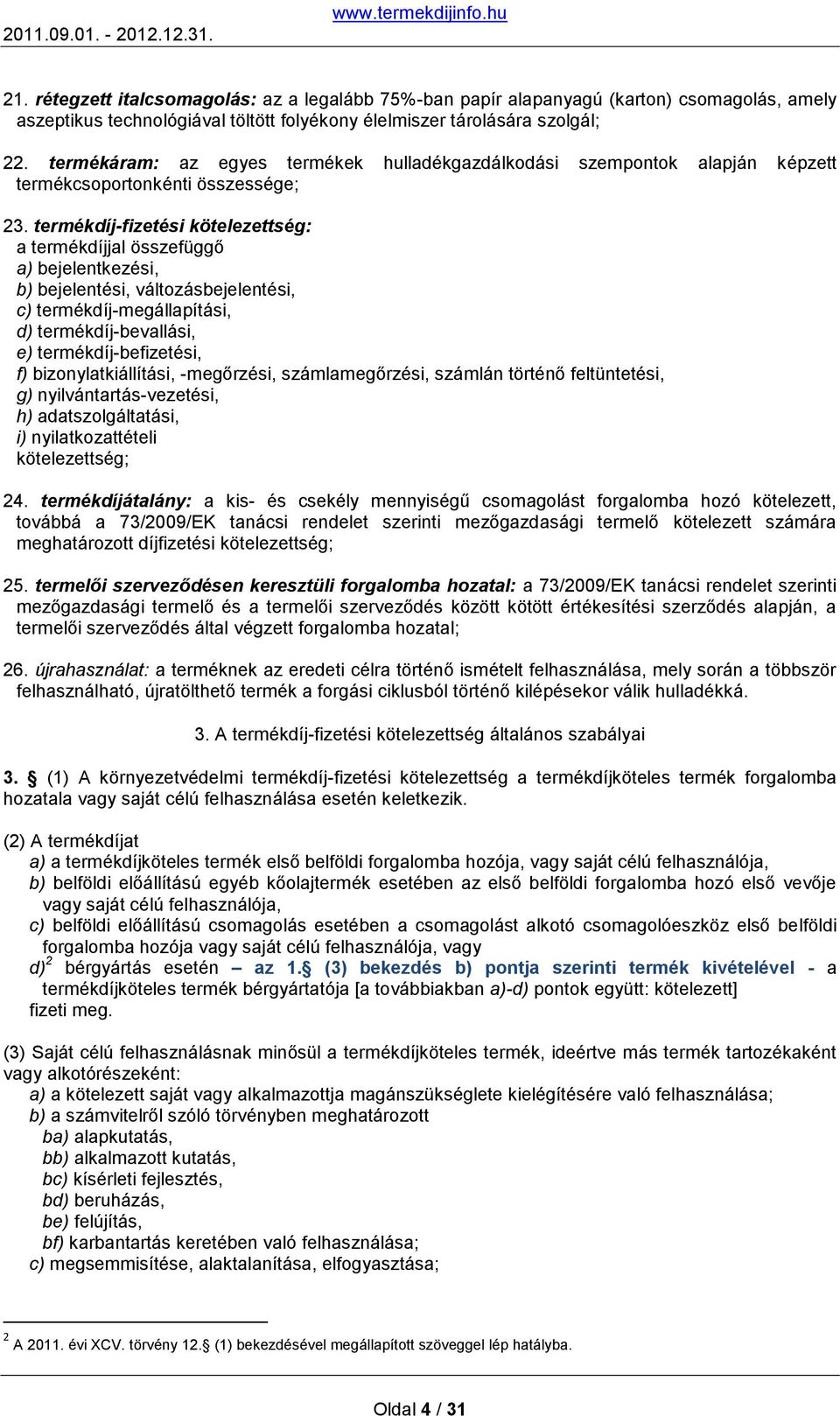 termékdíj-fizetési kötelezettség: a termékdíjjal összefüggő a) bejelentkezési, b) bejelentési, változásbejelentési, c) termékdíj-megállapítási, d) termékdíj-bevallási, e) termékdíj-befizetési, f)