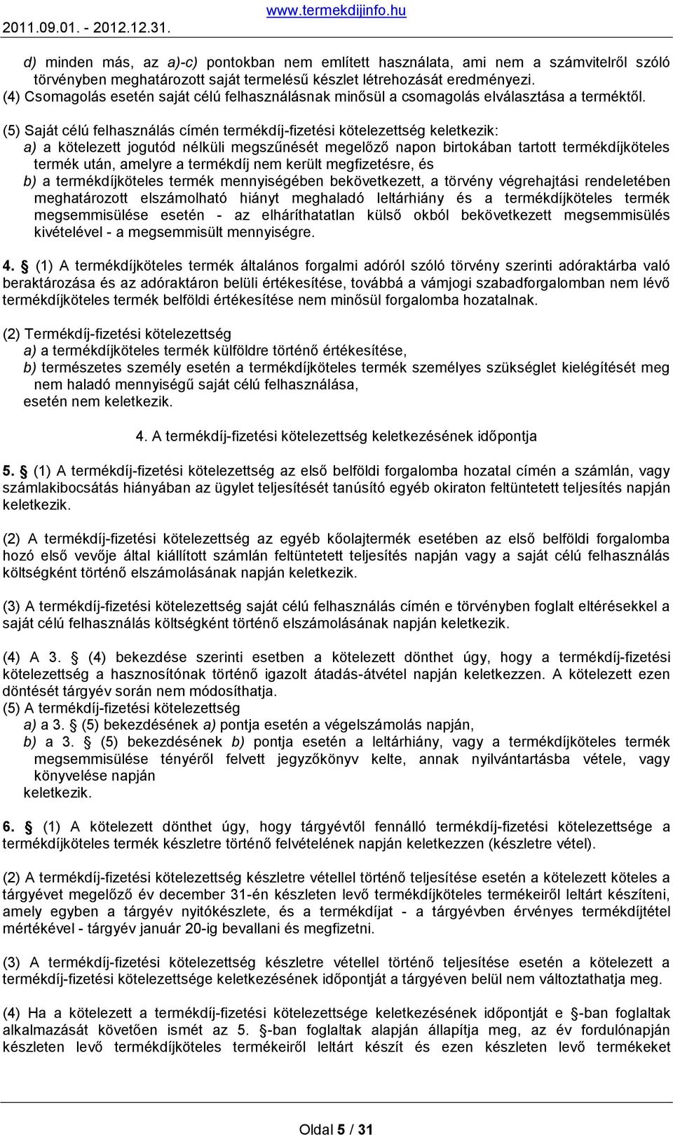 (5) Saját célú felhasználás címén termékdíj-fizetési kötelezettség keletkezik: a) a kötelezett jogutód nélküli megszűnését megelőző napon birtokában tartott termékdíjköteles termék után, amelyre a
