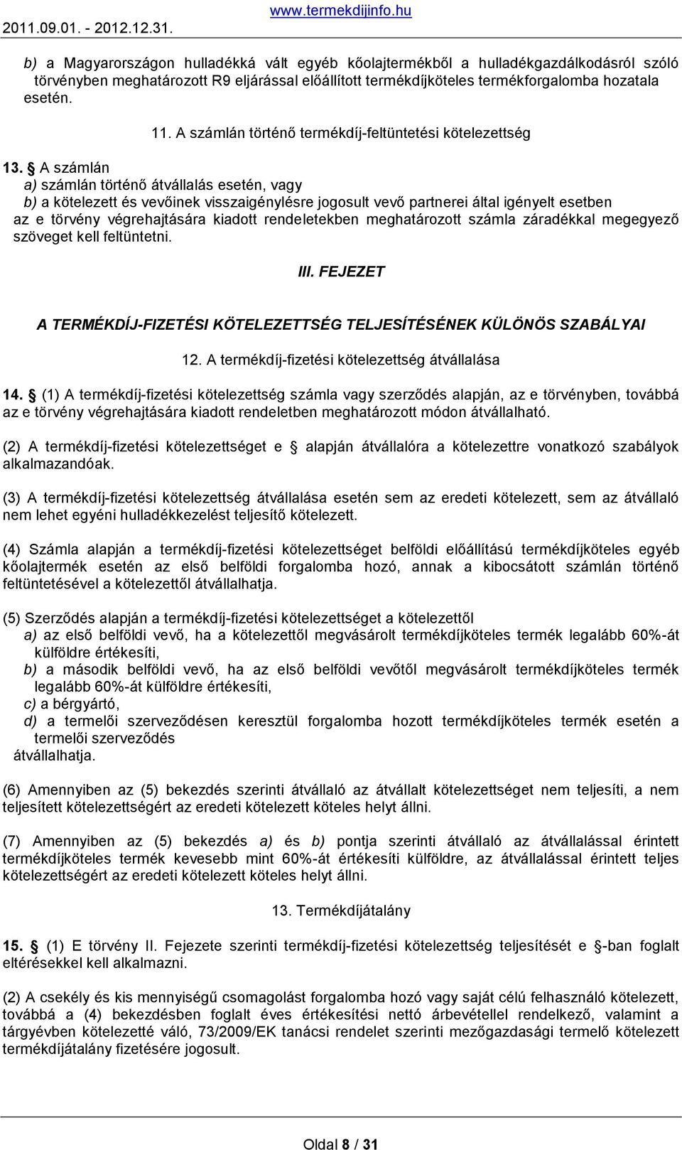 A számlán a) számlán történő átvállalás esetén, vagy b) a kötelezett és vevőinek visszaigénylésre jogosult vevő partnerei által igényelt esetben az e törvény végrehajtására kiadott rendeletekben