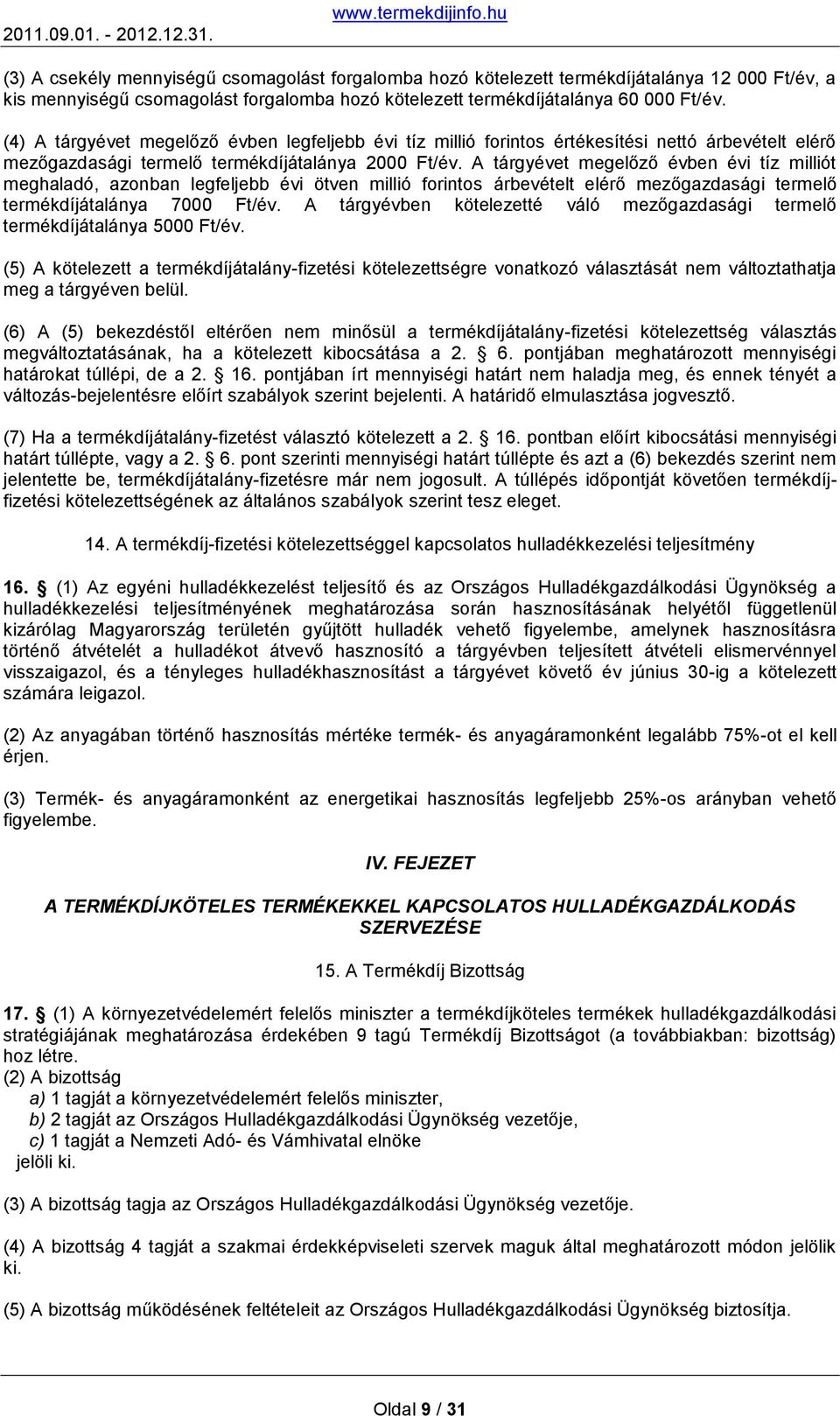 A tárgyévet megelőző évben évi tíz milliót meghaladó, azonban legfeljebb évi ötven millió forintos árbevételt elérő mezőgazdasági termelő termékdíjátalánya 7000 Ft/év.