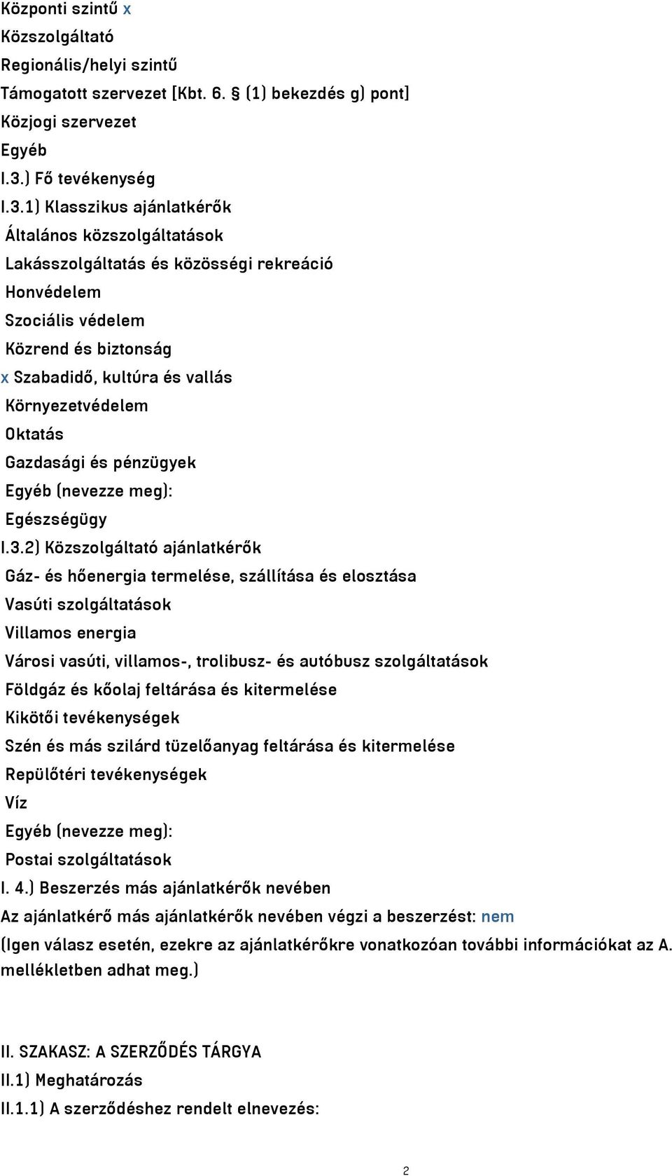 1) Klasszikus ajánlatkérők Általános közszolgáltatások Lakásszolgáltatás és közösségi rekreáció Honvédelem Szociális védelem Közrend és biztonság x Szabadidő, kultúra és vallás Környezetvédelem