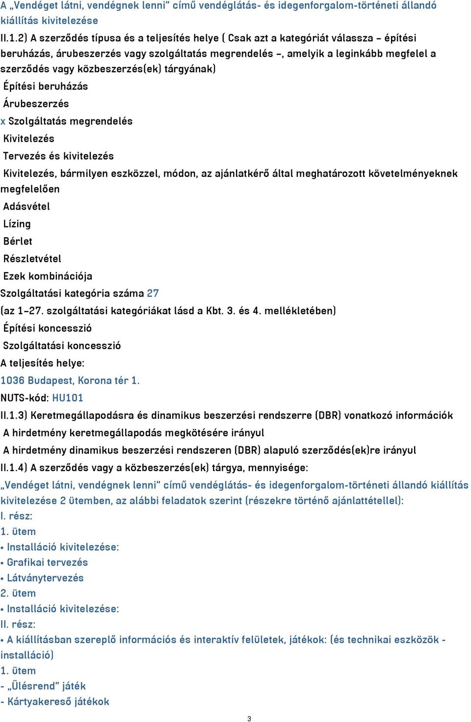 közbeszerzés(ek) tárgyának) Építési beruházás Árubeszerzés x Szolgáltatás megrendelés Kivitelezés Tervezés és kivitelezés Kivitelezés, bármilyen eszközzel, módon, az ajánlatkérő által meghatározott