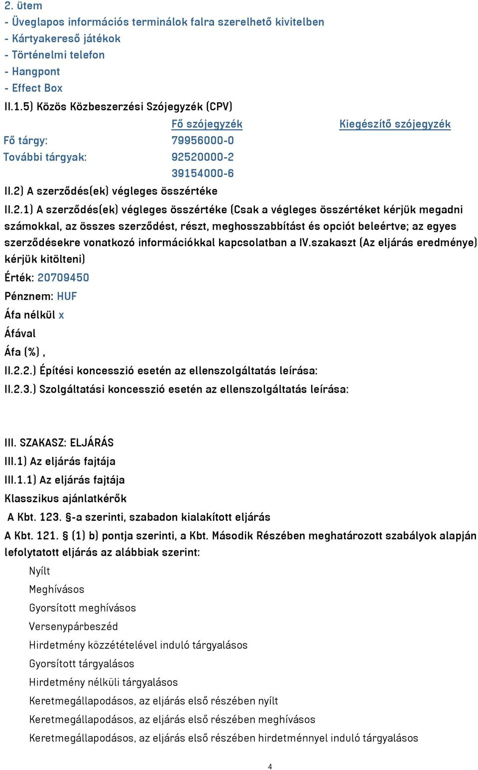 20000-2 39154000-6 II.2) A szerződés(ek) végleges összértéke II.2.1) A szerződés(ek) végleges összértéke (Csak a végleges összértéket kérjük megadni számokkal, az összes szerződést, részt,