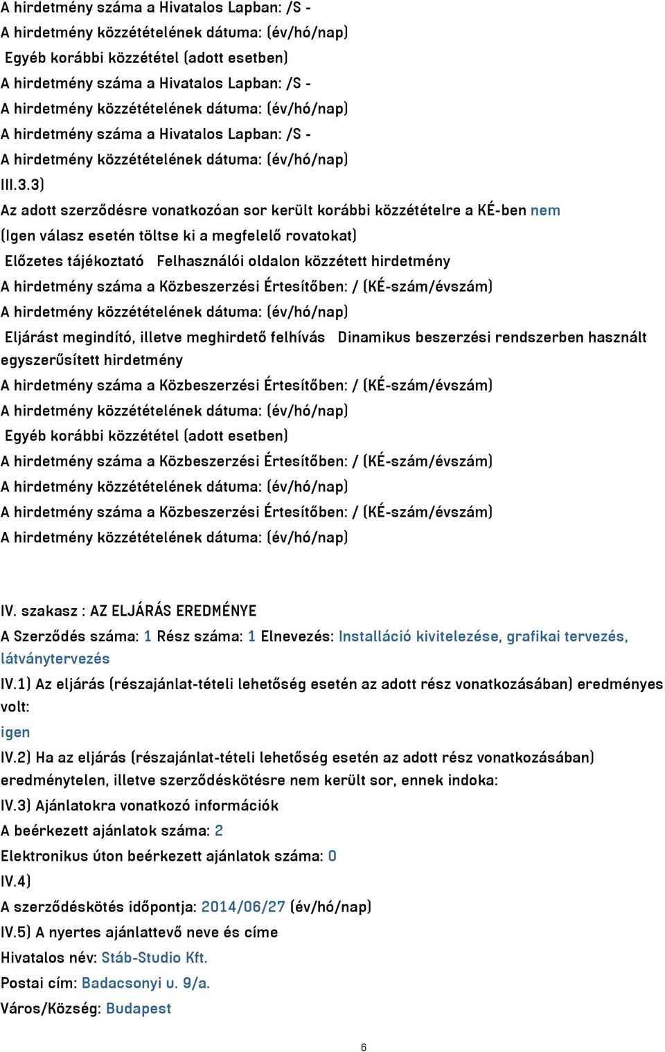 hirdetmény száma a Közbeszerzési Értesítőben: / (KÉ-szám/évszám) Eljárást megindító, illetve meghirdető felhívás Dinamikus beszerzési rendszerben használt egyszerűsített hirdetmény A hirdetmény száma