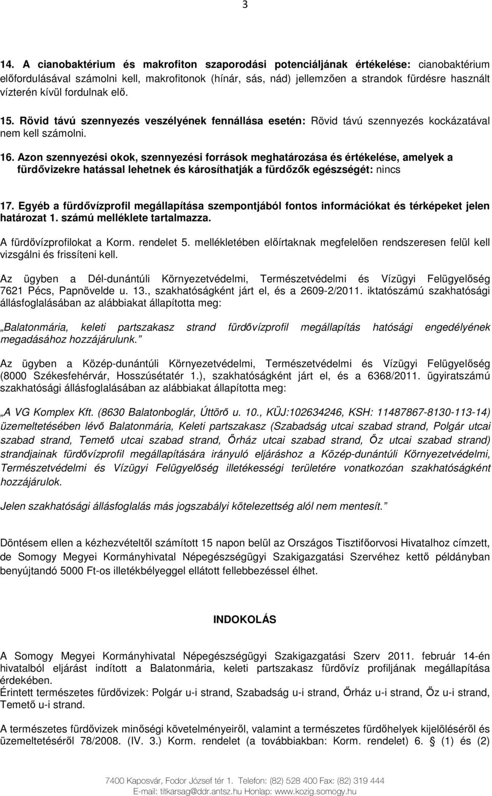 Azon szennyezési okok, szennyezési források meghatározása és értékelése, amelyek a fürdıvizekre hatással lehetnek és károsíthatják a fürdızık egészségét: nincs 17.