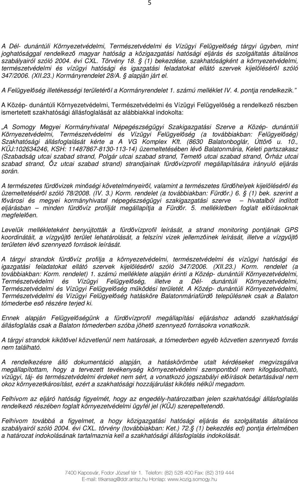 (1) bekezdése, szakhatóságként a környezetvédelmi, természetvédelmi és vízügyi hatósági és igazgatási feladatokat ellátó szervek kijelölésérıl szóló 347/2006. (XII.23.) Kormányrendelet 28/A.