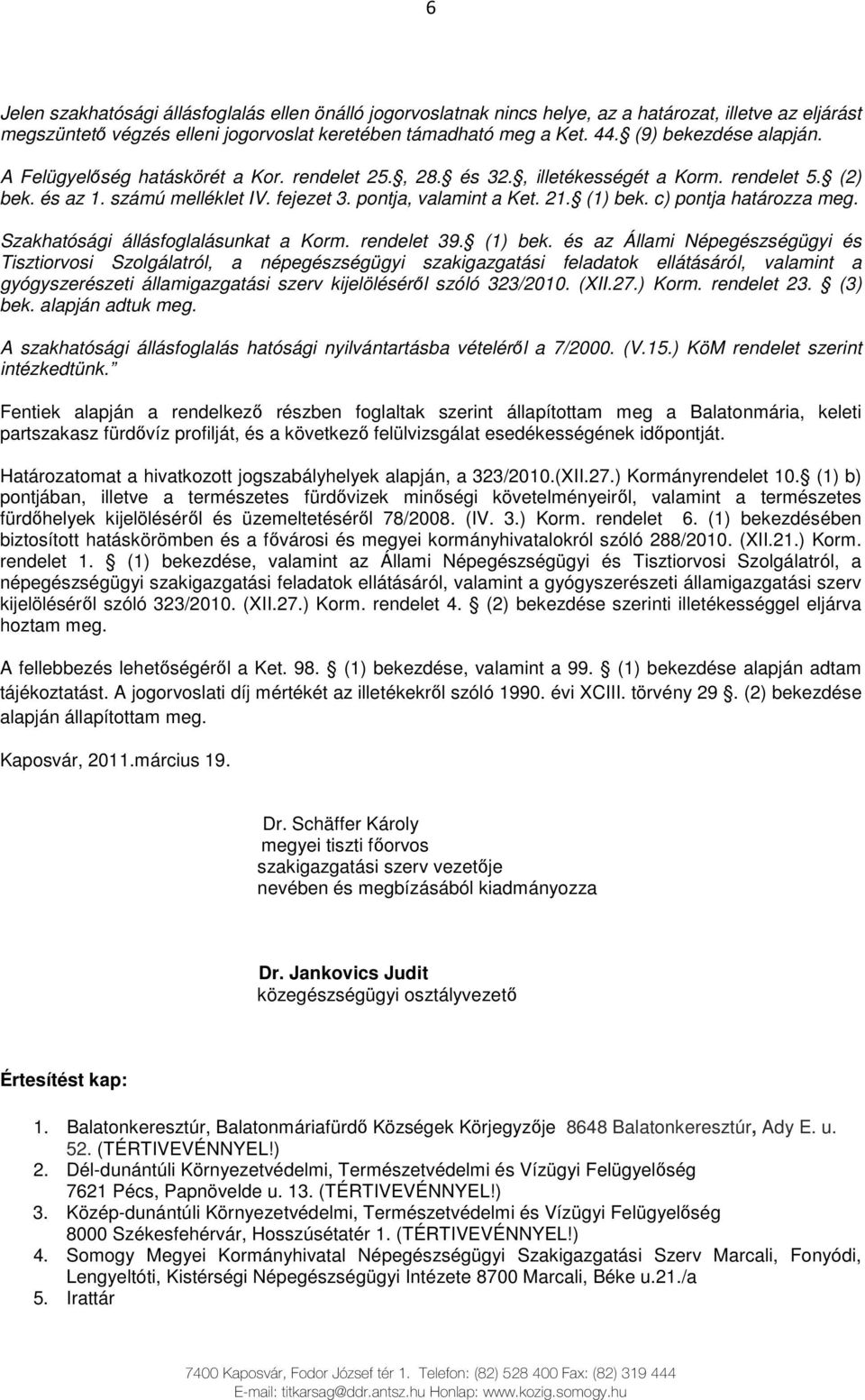 (1) bek. c) pontja határozza meg. Szakhatósági állásfoglalásunkat a Korm. rendelet 39. (1) bek.