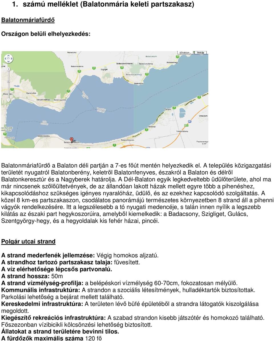 A Dél-Balaton egyik legkedveltebb üdülıterülete, ahol ma már nincsenek szılıültetvények, de az állandóan lakott házak mellett egyre több a pihenéshez, kikapcsolódáshoz szükséges igényes nyaralóház,