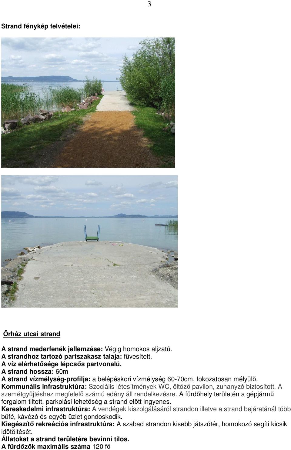 A szemétgyőjtéshez megfelelı számú edény áll rendelkezésre. A fürdıhely területén a gépjármő forgalom tiltott, parkolási lehetıség a strand elıtt ingyenes.