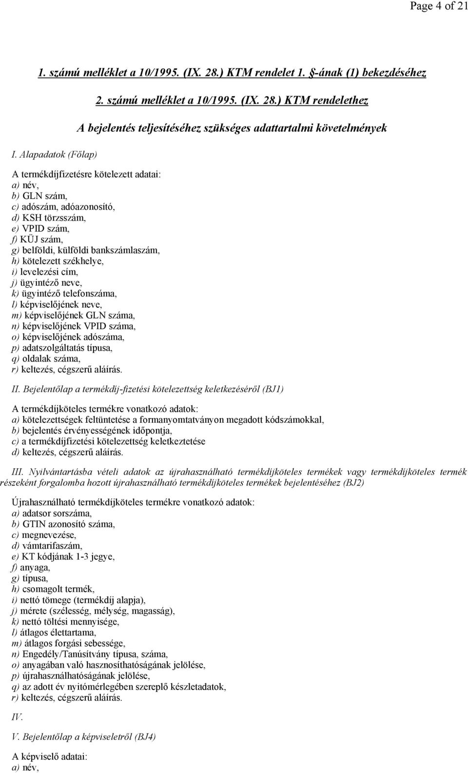 ) KTM rendelethez A bejelentés teljesítéséhez szükséges adattartalmi követelmények A termékdíjfizetésre kötelezett adatai: a) név, b) GLN szám, c) adószám, adóazonosító, d) KSH törzsszám, e) VPID