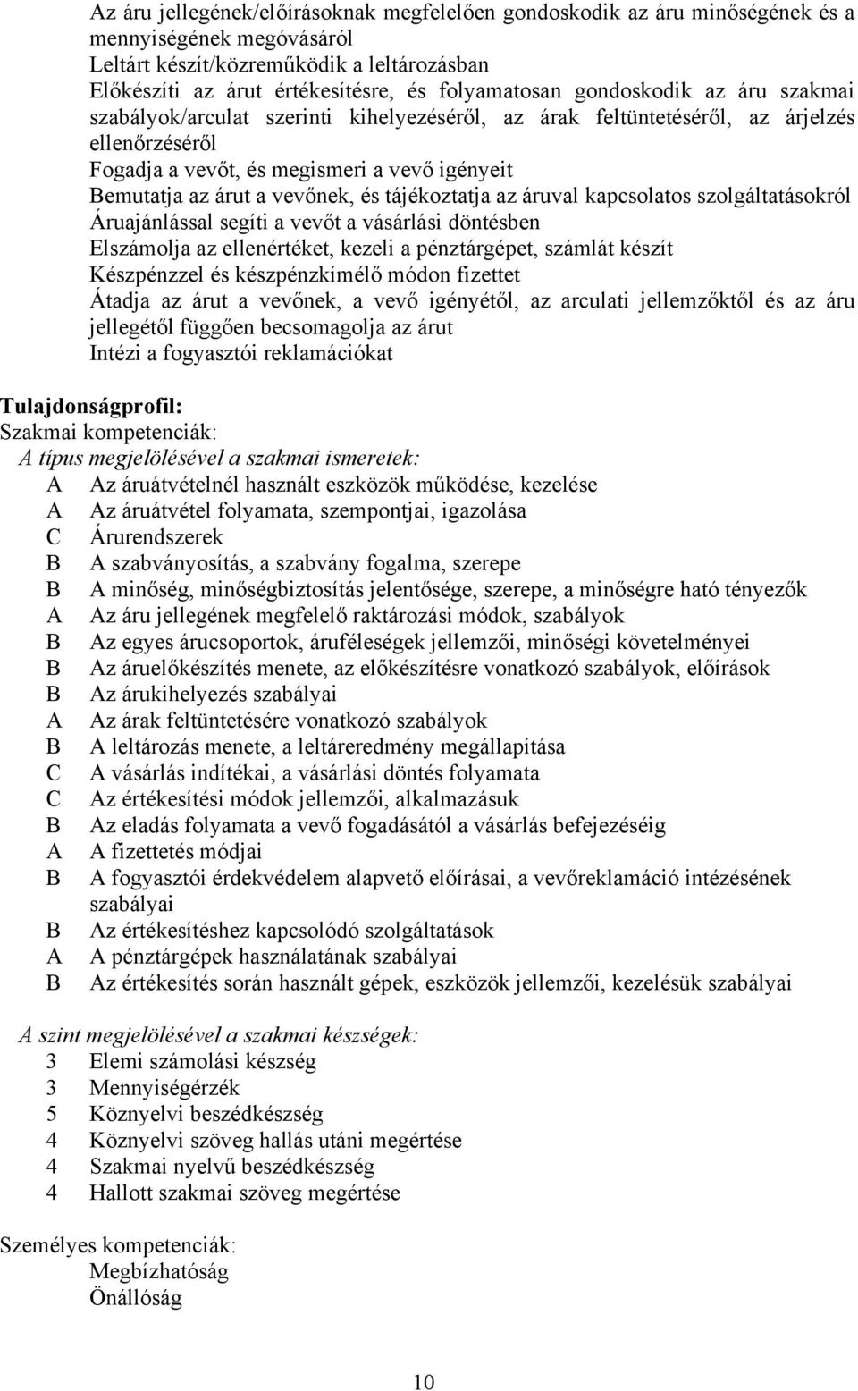 tájékoztatja az áruval kapcsolatos szolgáltatásokról Áruajánlással segíti a vevőt a vásárlási döntésben Elszámolja az ellenértéket, kezeli a pénztárgépet, számlát készít Készpénzzel és készpénzkímélő