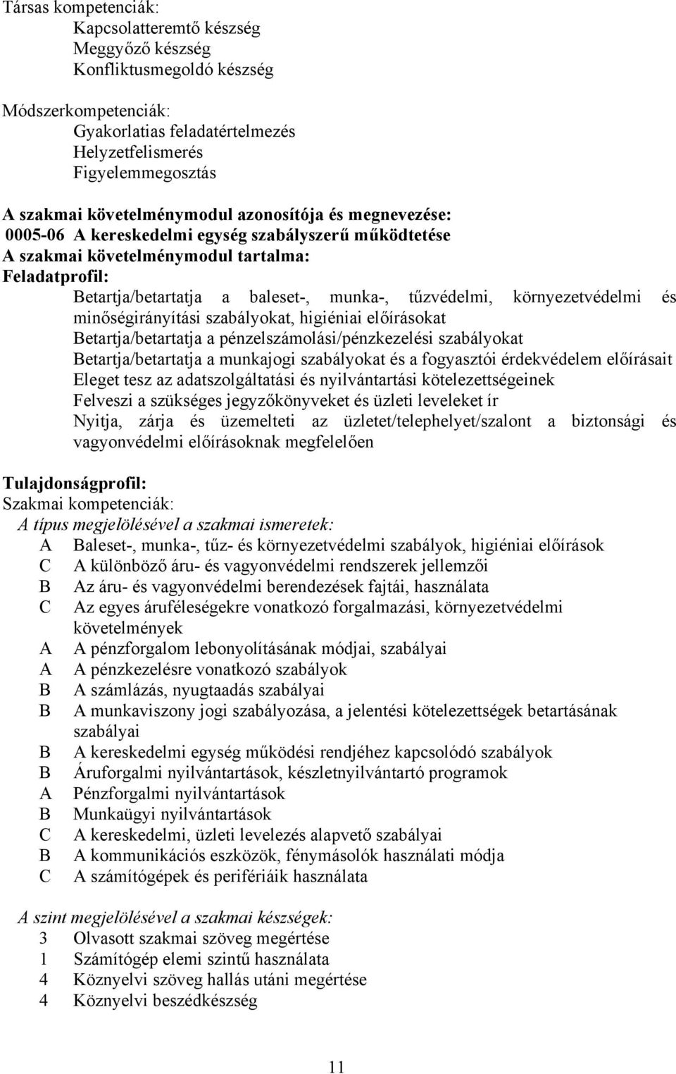tűzvédelmi, környezetvédelmi és minőségirányítási szabályokat, higiéniai előírásokat etartja/betartatja a pénzelszámolási/pénzkezelési szabályokat etartja/betartatja a munkajogi szabályokat és a