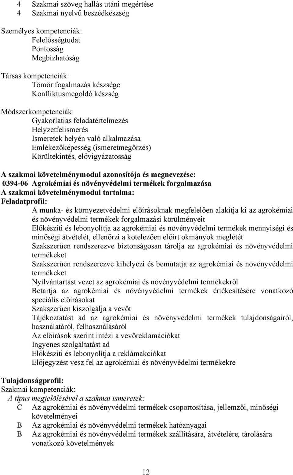 követelménymodul azonosítója és megnevezése: 0394-06 Agrokémiai és növényvédelmi termékek forgalmazása A szakmai követelménymodul tartalma: Feladatprofil: A munka- és környezetvédelmi előírásoknak