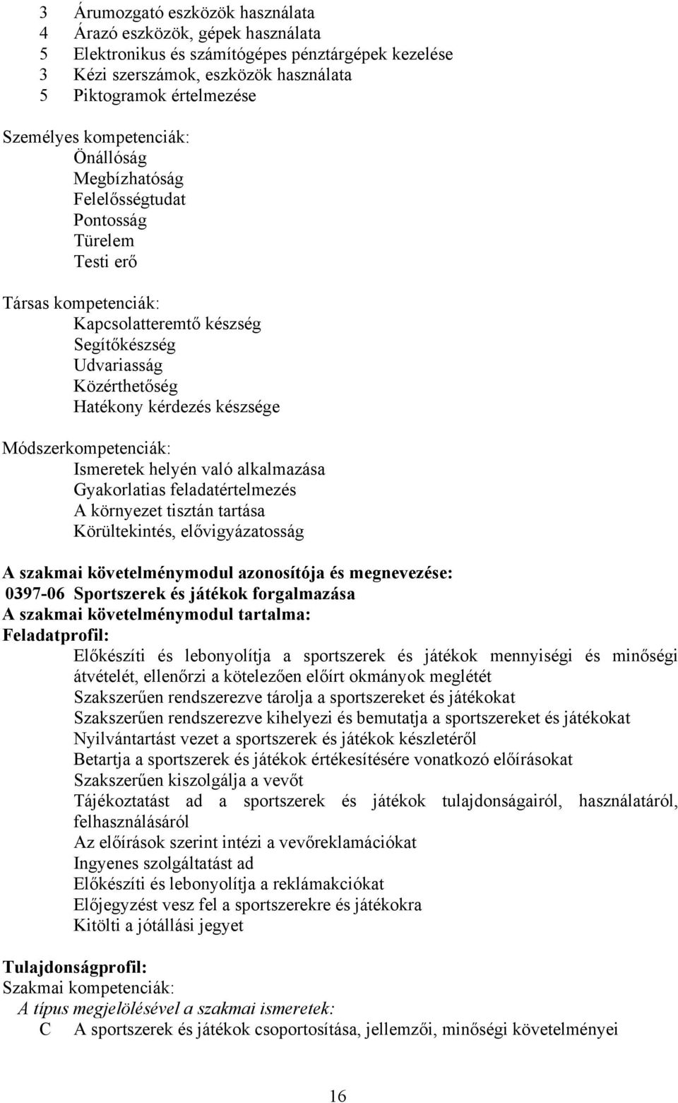 Módszerkompetenciák: Ismeretek helyén való alkalmazása Gyakorlatias feladatértelmezés A környezet tisztán tartása Körültekintés, elővigyázatosság A szakmai követelménymodul azonosítója és
