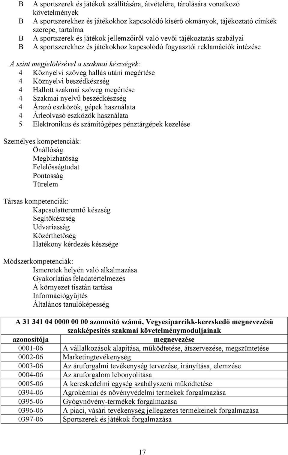 utáni megértése 4 Köznyelvi beszédkészség 4 Hallott szakmai szöveg megértése 4 Szakmai nyelvű beszédkészség 4 Árazó eszközök, gépek használata 4 Árleolvasó eszközök használata 5 Elektronikus és