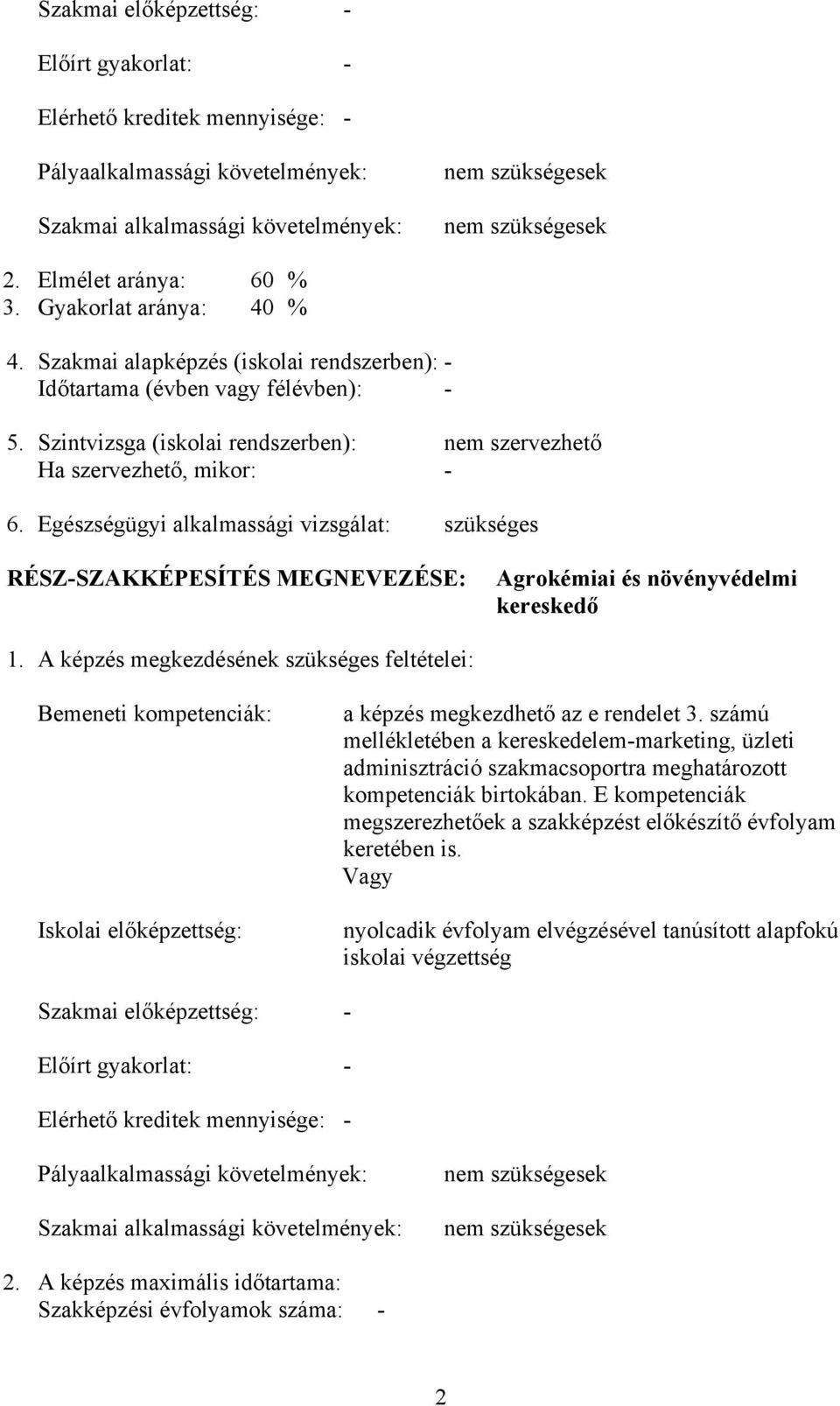 Szintvizsga (iskolai rendszerben): nem szervezhető Ha szervezhető, mikor: - 6. Egészségügyi alkalmassági vizsgálat: szükséges RÉSZ-SZAKKÉPESÍTÉS MEGNEVEZÉSE: Agrokémiai és növényvédelmi kereskedő 1.