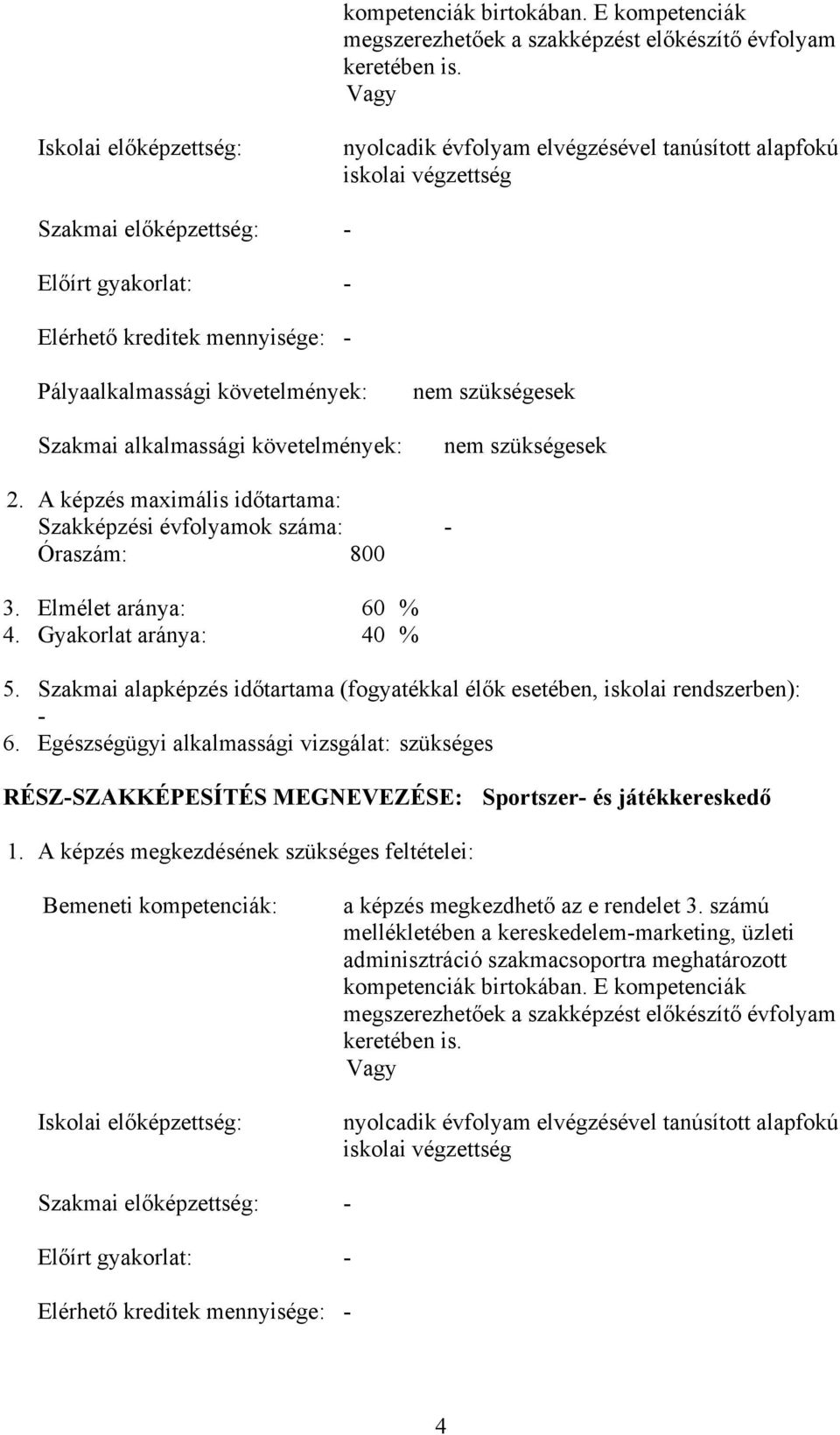 követelmények: Szakmai alkalmassági követelmények: nem szükségesek nem szükségesek 2. A képzés maximális időtartama: Szakképzési évfolyamok száma: - Óraszám: 800 3. Elmélet aránya: 60 % 4.