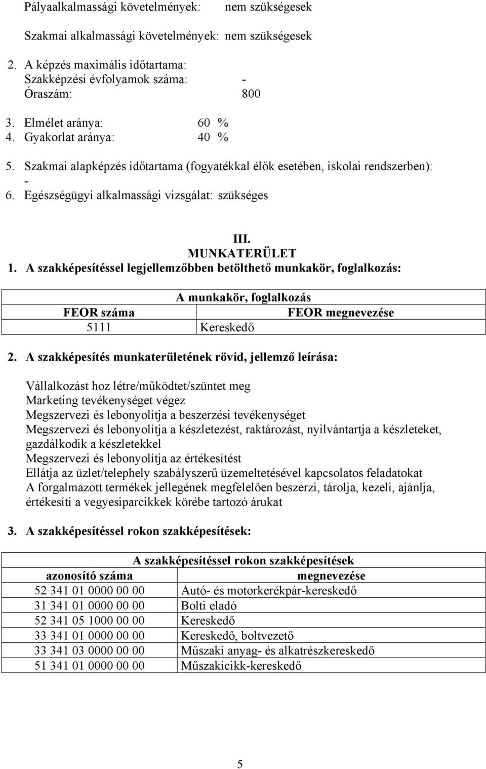 MUNKATERÜLET 1. A szakképesítéssel legjellemzőbben betölthető munkakör, foglalkozás: A munkakör, foglalkozás FEOR száma FEOR megnevezése 5111 Kereskedő 2.
