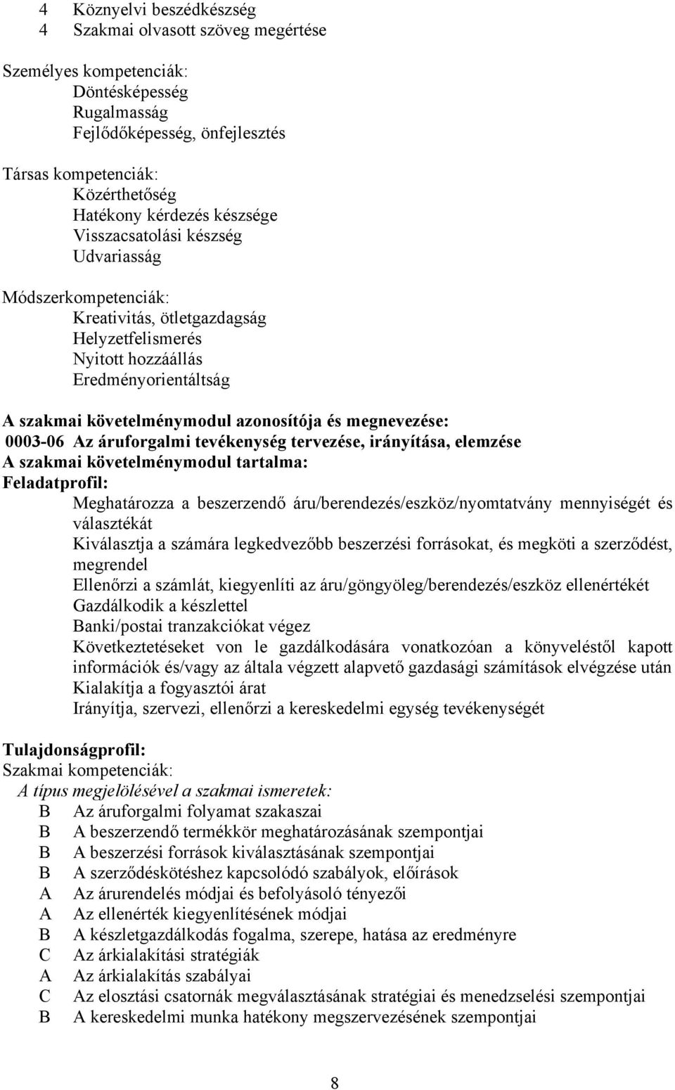 megnevezése: 0003-06 Az áruforgalmi tevékenység tervezése, irányítása, elemzése A szakmai követelménymodul tartalma: Feladatprofil: Meghatározza a beszerzendő áru/berendezés/eszköz/nyomtatvány