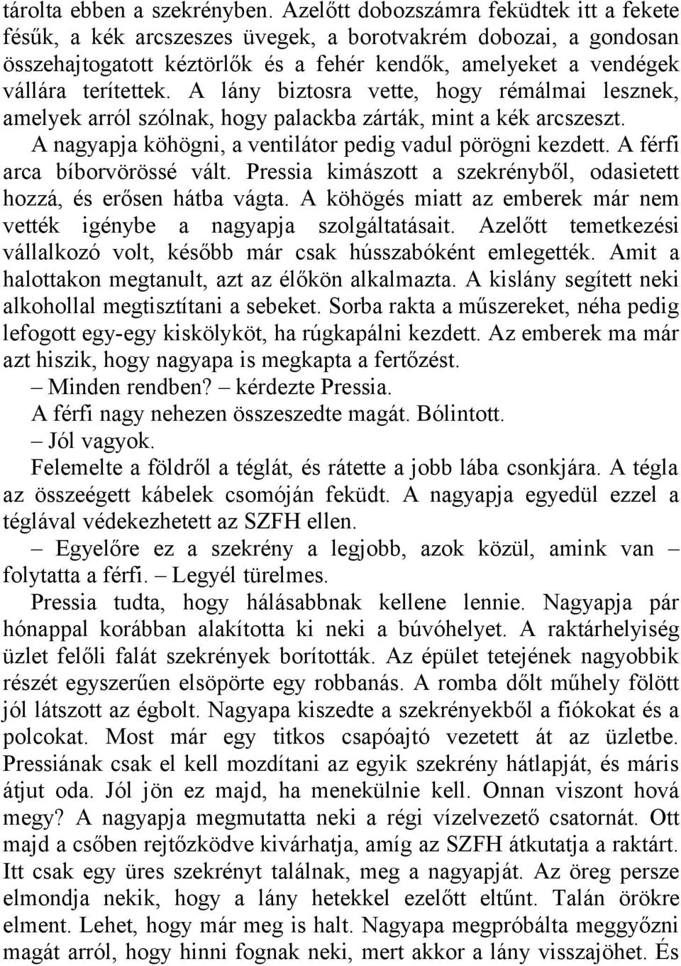 A lány biztosra vette, hogy rémálmai lesznek, amelyek arról szólnak, hogy palackba zárták, mint a kék arcszeszt. A nagyapja köhögni, a ventilátor pedig vadul pörögni kezdett.
