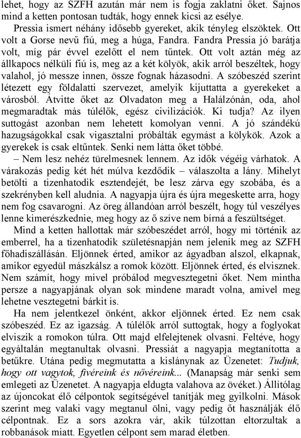 Ott volt aztán még az állkapocs nélküli fiú is, meg az a két kölyök, akik arról beszéltek, hogy valahol, jó messze innen, össze fognak házasodni.