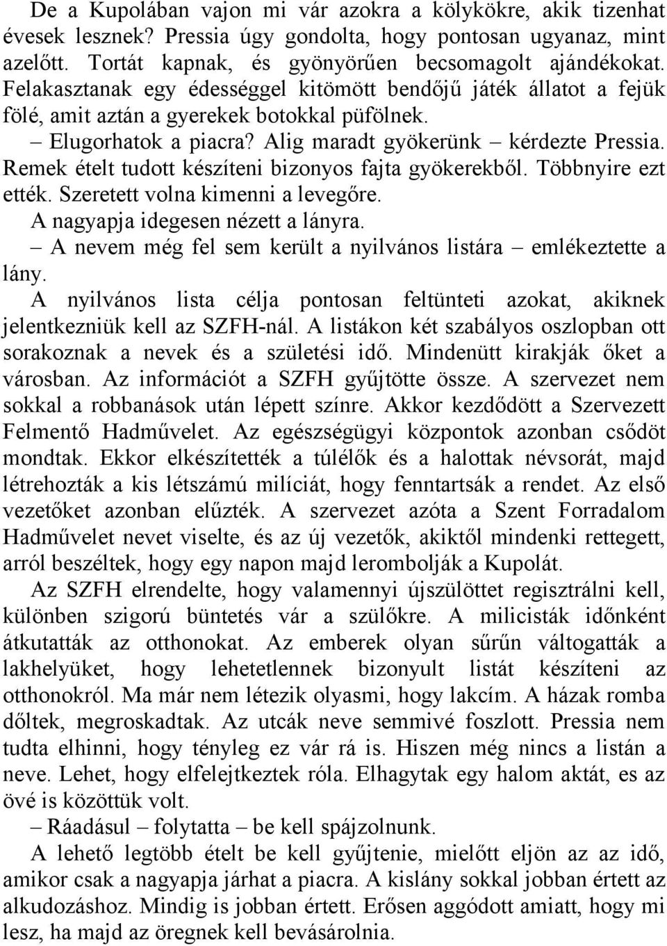 Remek ételt tudott készíteni bizonyos fajta gyökerekből. Többnyire ezt ették. Szeretett volna kimenni a levegőre. A nagyapja idegesen nézett a lányra.