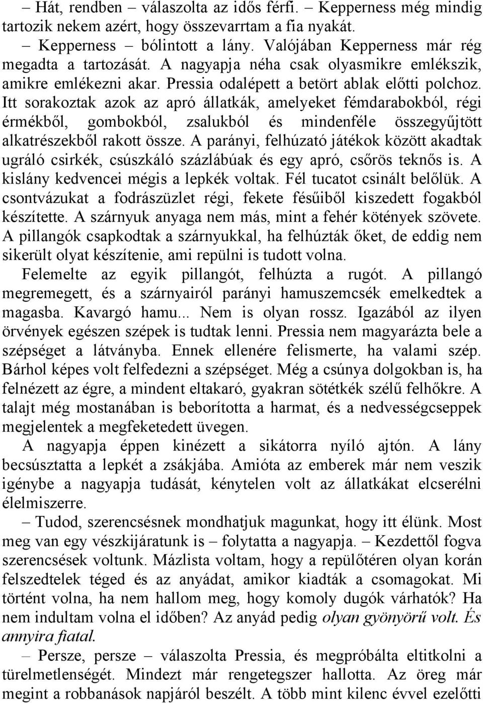 Itt sorakoztak azok az apró állatkák, amelyeket fémdarabokból, régi érmékből, gombokból, zsalukból és mindenféle összegyűjtött alkatrészekből rakott össze.