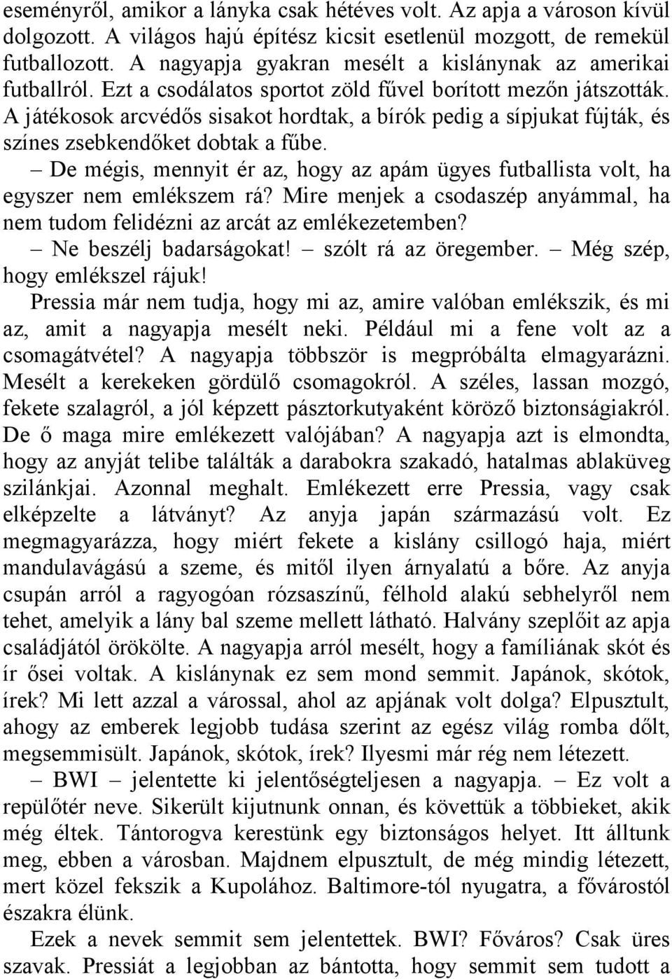 A játékosok arcvédős sisakot hordtak, a bírók pedig a sípjukat fújták, és színes zsebkendőket dobtak a fűbe. De mégis, mennyit ér az, hogy az apám ügyes futballista volt, ha egyszer nem emlékszem rá?