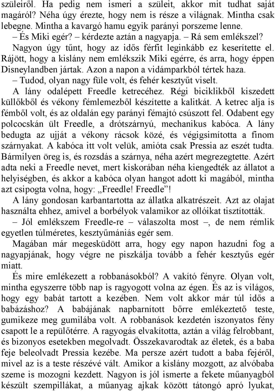 Rájött, hogy a kislány nem emlékszik Miki egérre, és arra, hogy éppen Disneylandben jártak. Azon a napon a vidámparkból tértek haza. Tudod, olyan nagy füle volt, és fehér kesztyűt viselt.