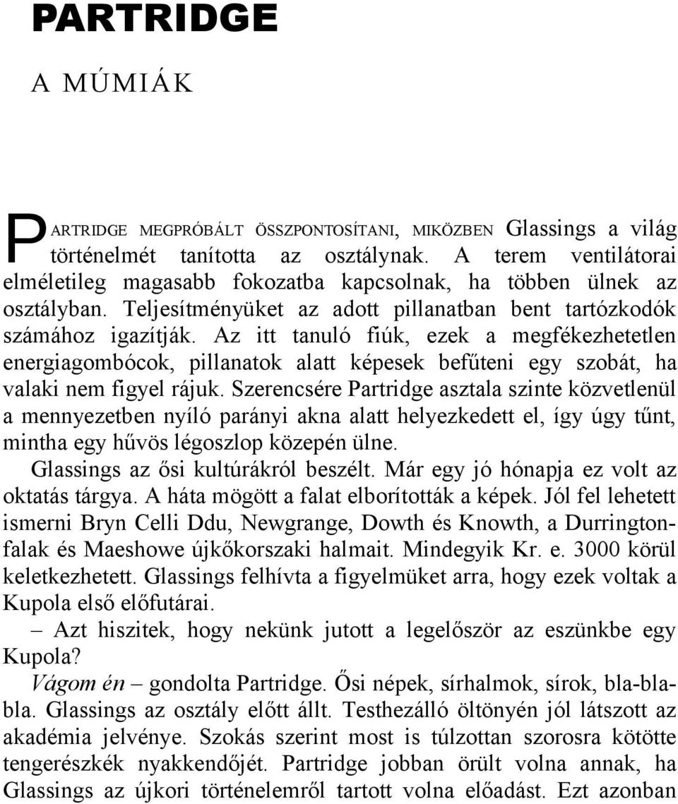 Az itt tanuló fiúk, ezek a megfékezhetetlen energiagombócok, pillanatok alatt képesek befűteni egy szobát, ha valaki nem figyel rájuk.