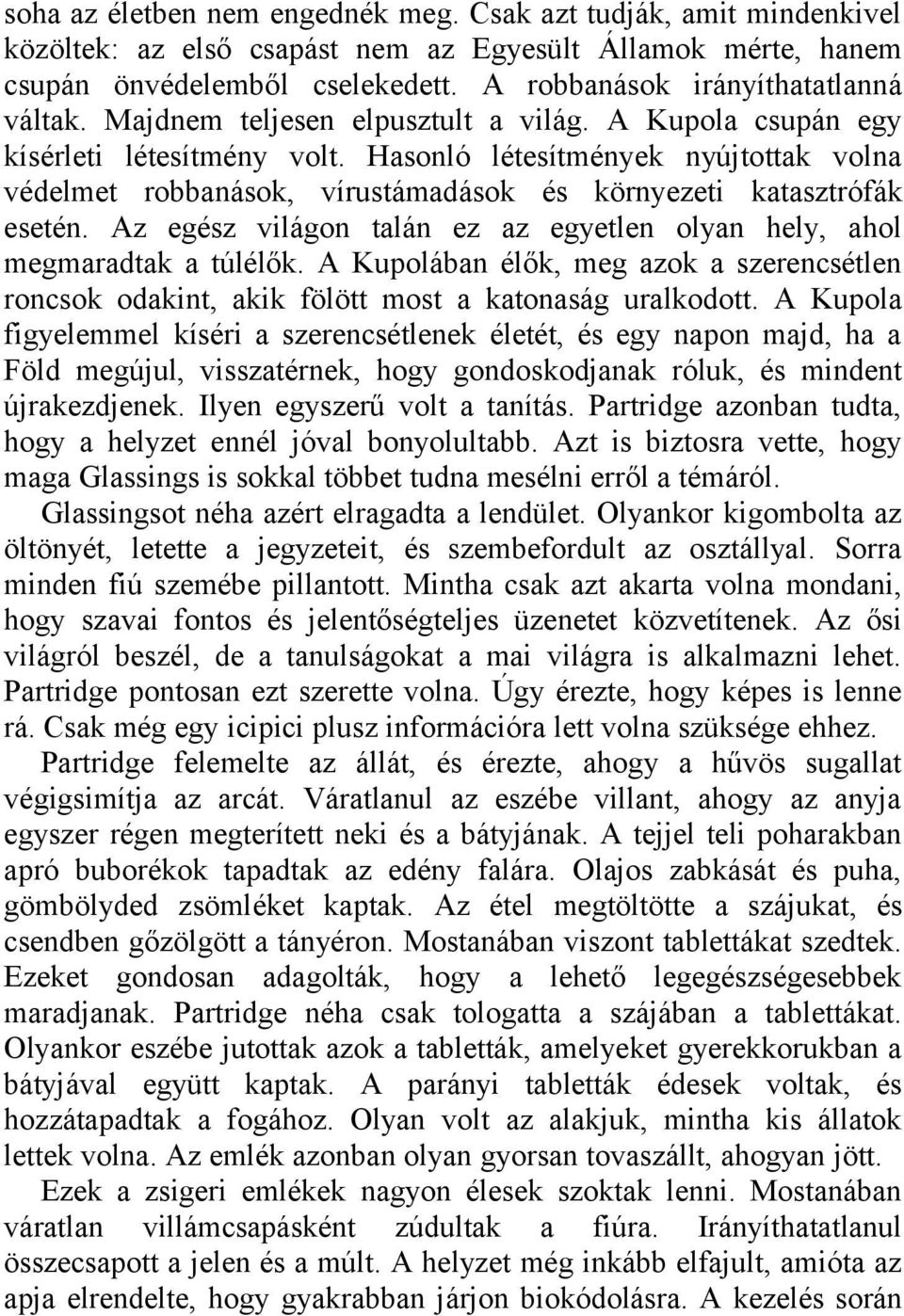 Hasonló létesítmények nyújtottak volna védelmet robbanások, vírustámadások és környezeti katasztrófák esetén. Az egész világon talán ez az egyetlen olyan hely, ahol megmaradtak a túlélők.