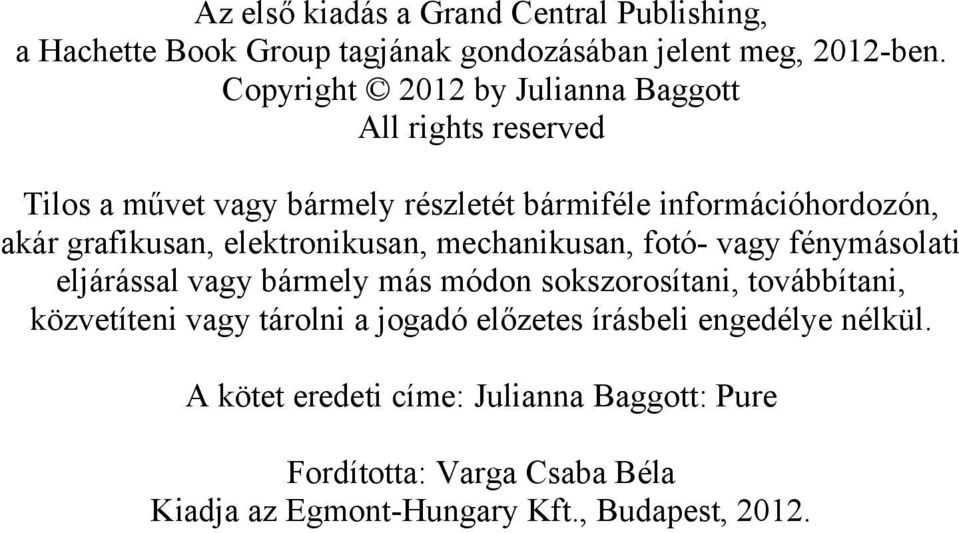 elektronikusan, mechanikusan, fotó- vagy fénymásolati eljárással vagy bármely más módon sokszorosítani, továbbítani, közvetíteni vagy