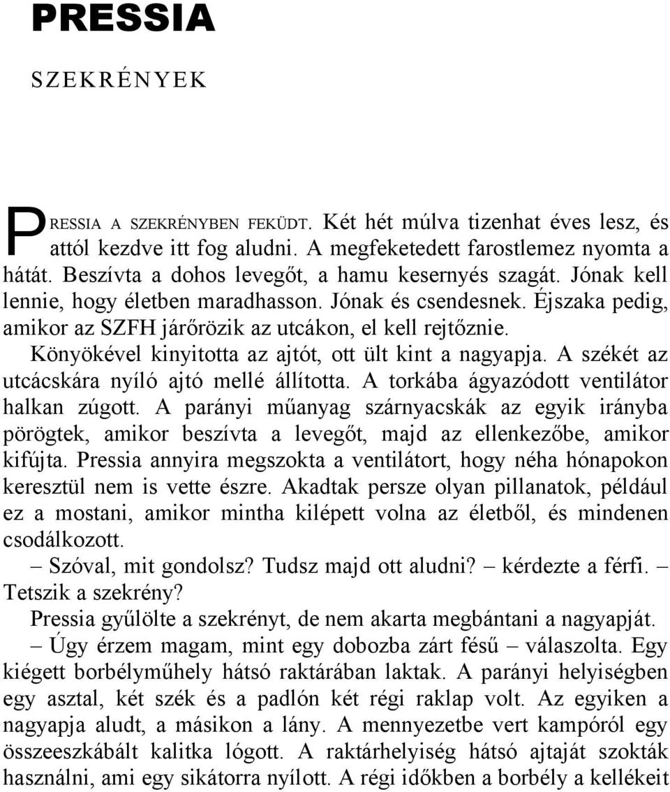 Könyökével kinyitotta az ajtót, ott ült kint a nagyapja. A székét az utcácskára nyíló ajtó mellé állította. A torkába ágyazódott ventilátor halkan zúgott.