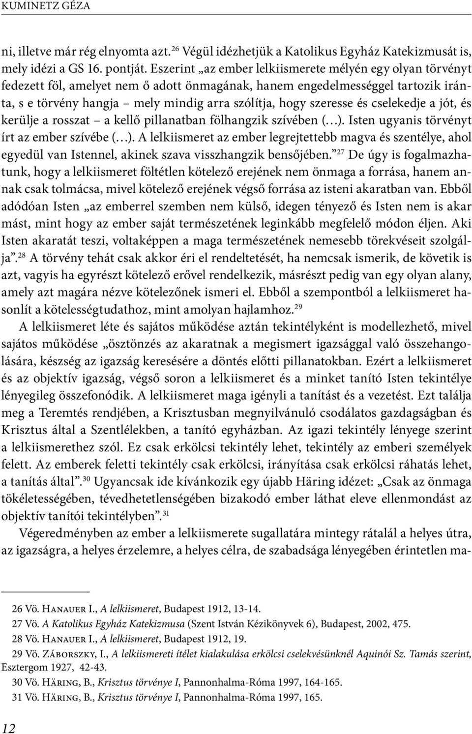 szeresse és cselekedje a jót, és kerülje a rosszat a kellő pillanatban fölhangzik szívében ( ). Isten ugyanis törvényt írt az ember szívébe ( ).