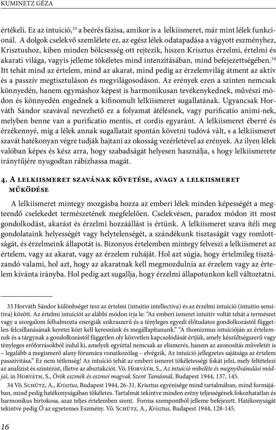 tökéletes mind intenzitásában, mind befejezettségében. 34 Itt tehát mind az értelem, mind az akarat, mind pedig az érzelemvilág átment az aktív és a passzív megtisztuláson és megvilágosodáson.