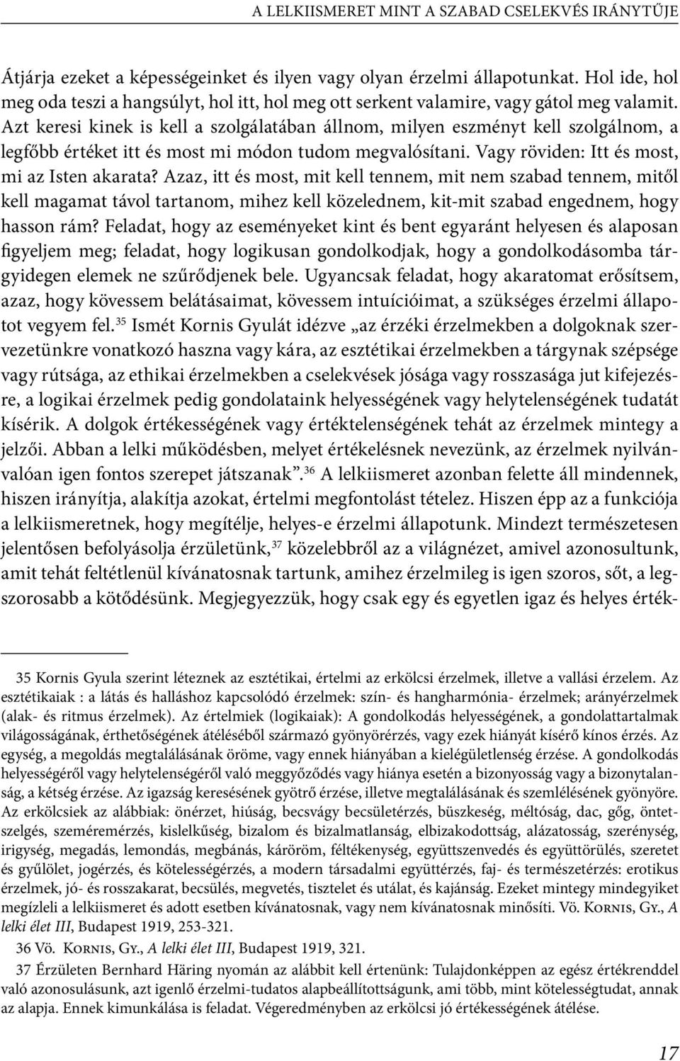 Azt keresi kinek is kell a szolgálatában állnom, milyen eszményt kell szolgálnom, a legfőbb értéket itt és most mi módon tudom megvalósítani. Vagy röviden: Itt és most, mi az Isten akarata?