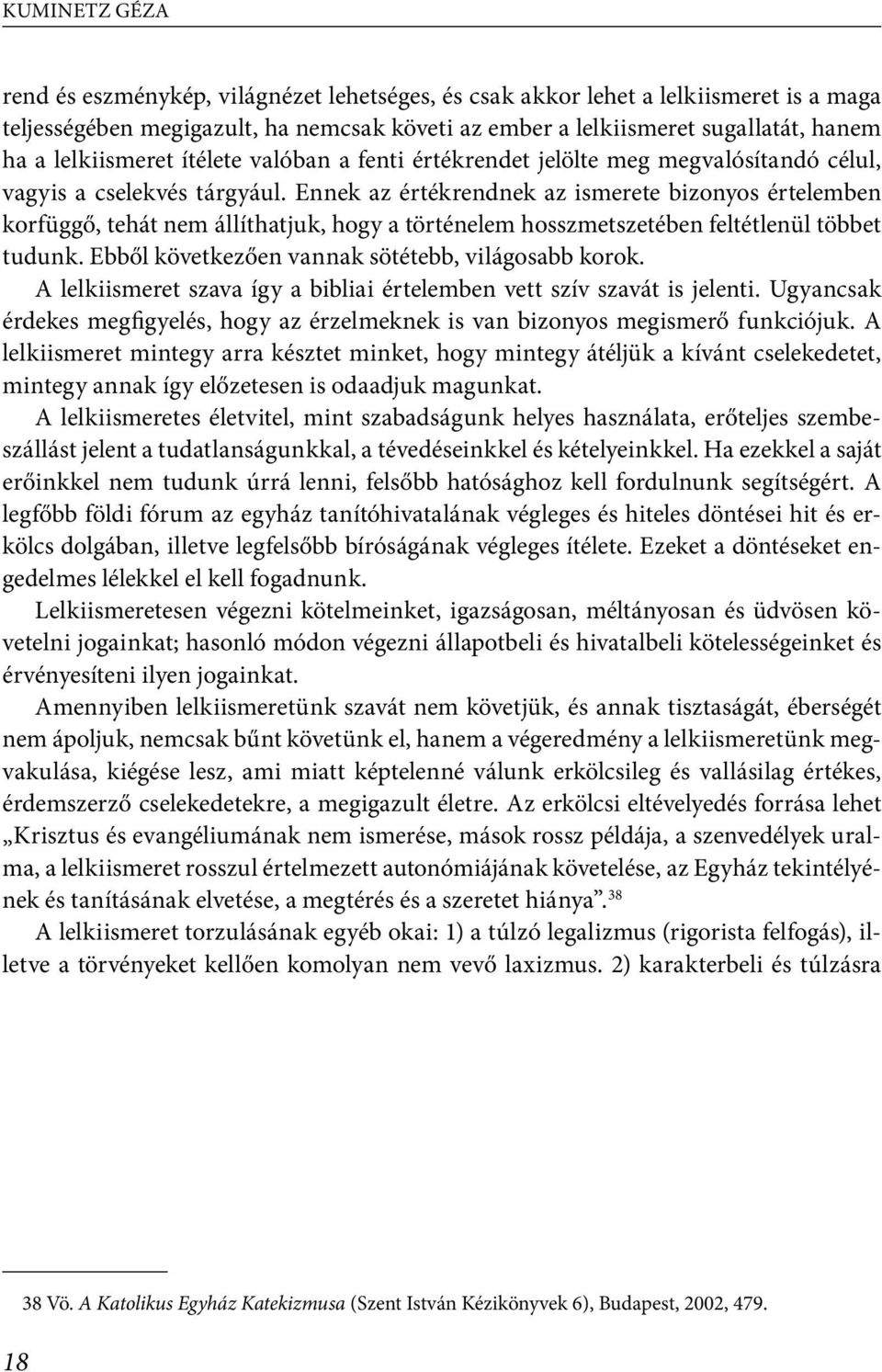 Ennek az értékrendnek az ismerete bizonyos értelemben korfüggő, tehát nem állíthatjuk, hogy a történelem hosszmetszetében feltétlenül többet tudunk.
