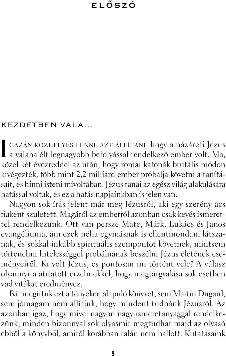 Jézus tanai az egész világ alakulására hatással voltak, és ez a hatás napjainkban is jelen van. Nagyon sok írás jelent már meg Jézusról, aki egy szerény ács fiaként született.