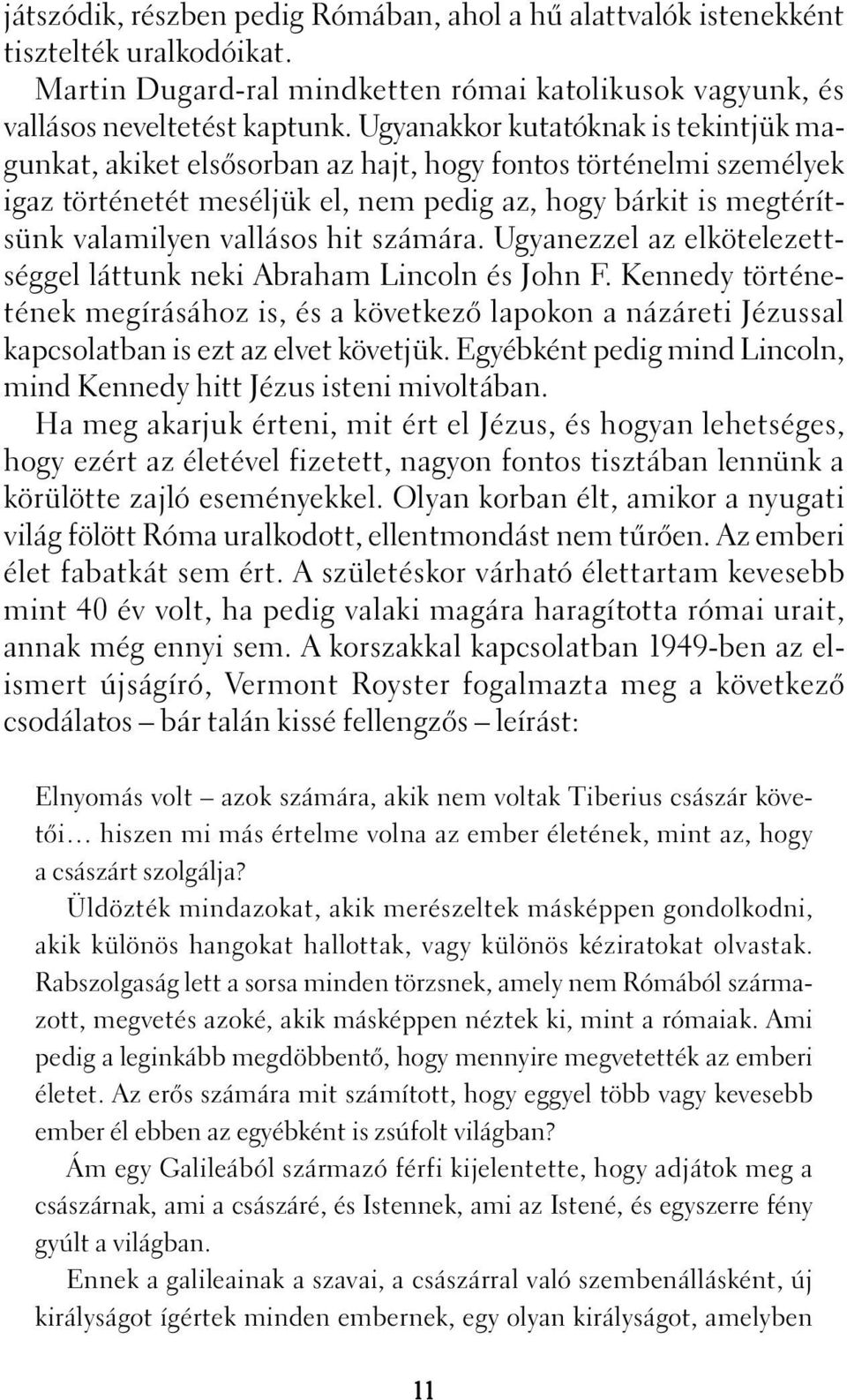 számára. Ugyanezzel az elkötelezettséggel láttunk neki Abraham Lincoln és John F. Kennedy történetének megírásához is, és a következõ lapokon a názáreti Jézussal kapcsolatban is ezt az elvet követjük.