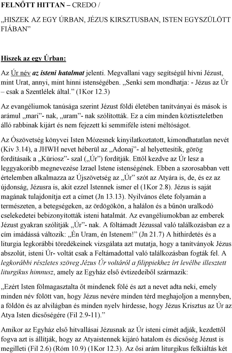 3) Az evangéliumok tanúsága szerint Jézust földi életében tanítványai és mások is arámul mari - nak, uram - nak szólították.