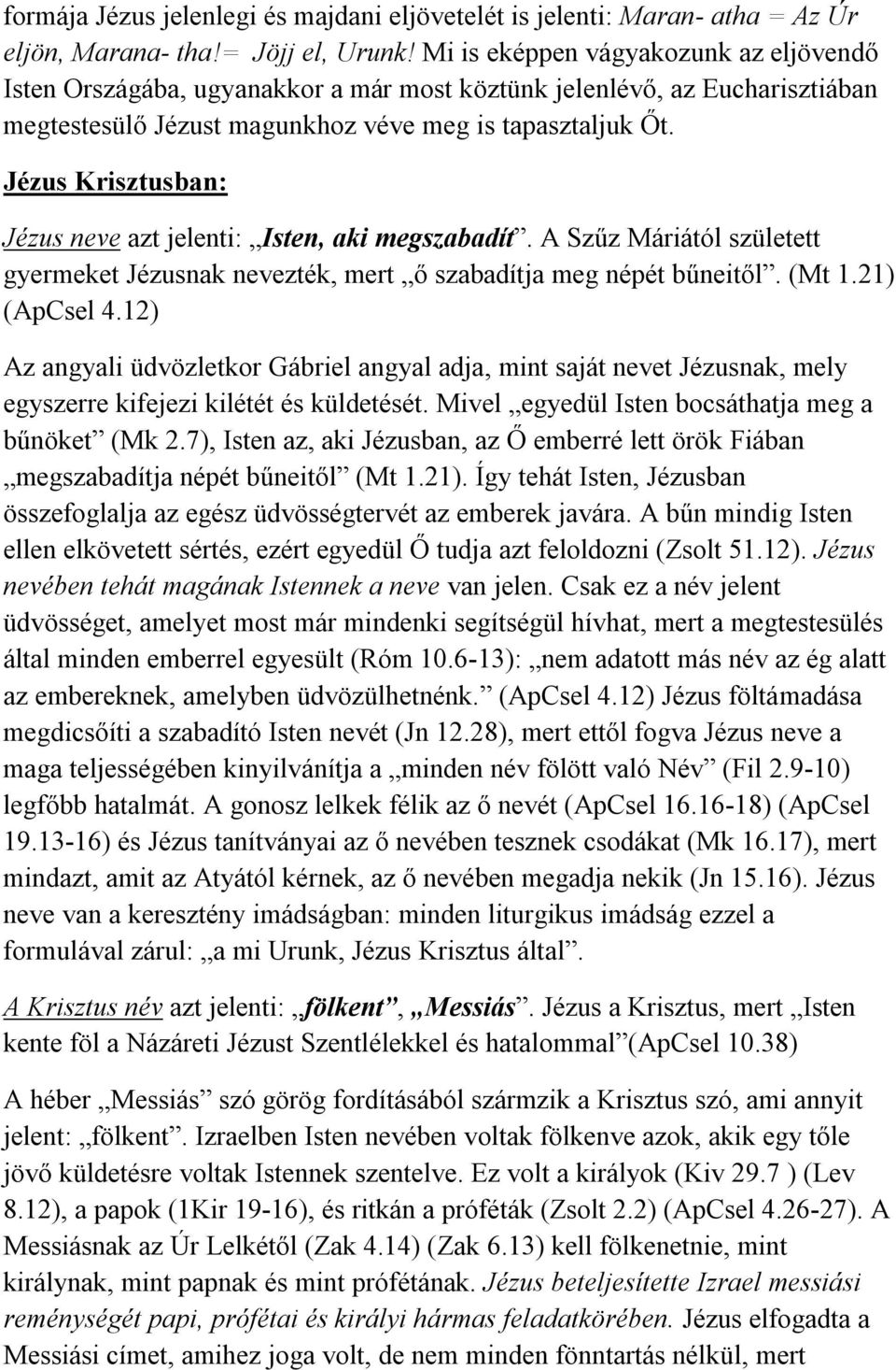 Jézus Krisztusban: Jézus neve azt jelenti: Isten, aki megszabadít. A Szűz Máriától született gyermeket Jézusnak nevezték, mert ő szabadítja meg népét bűneitől. (Mt 1.21) (ApCsel 4.