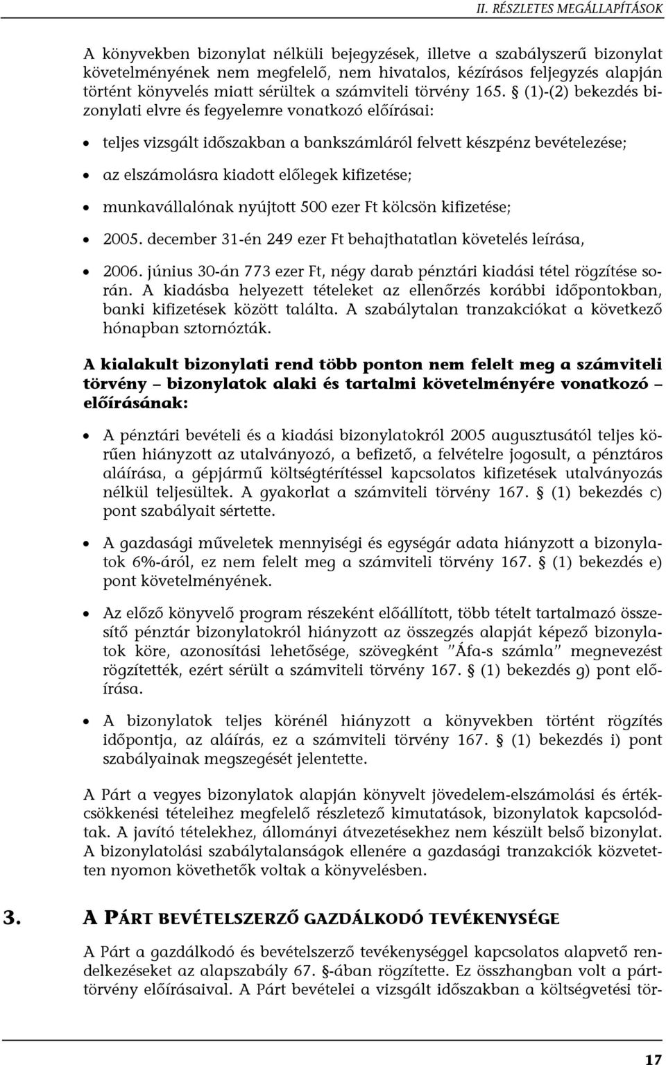 (1)-(2) bekezdés bizonylati elvre és fegyelemre vonatkozó előírásai: teljes vizsgált időszakban a bankszámláról felvett készpénz bevételezése; az elszámolásra kiadott előlegek kifizetése;