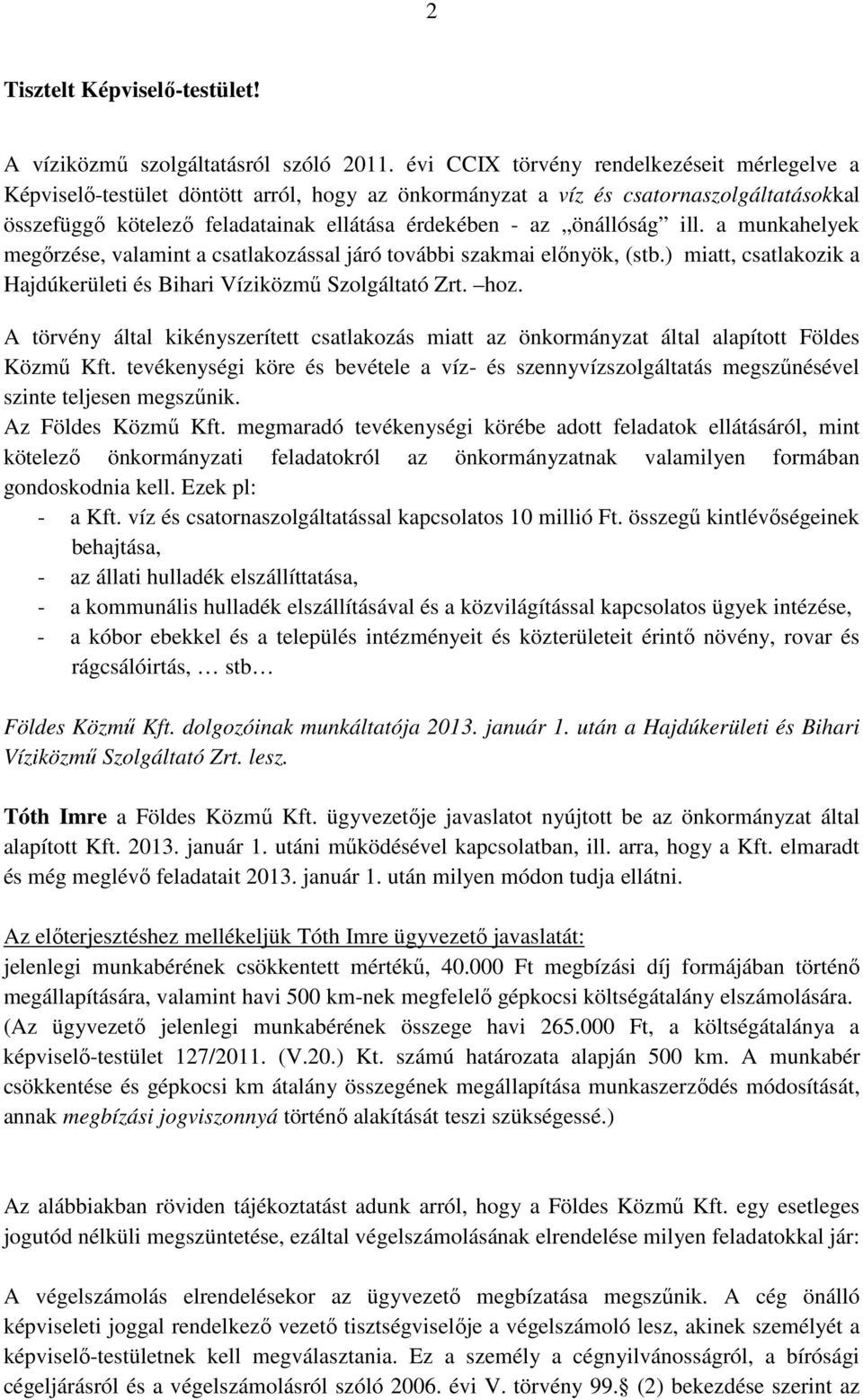 önállóság ill. a munkahelyek megőrzése, valamint a csatlakozással járó további szakmai előnyök, (stb.) miatt, csatlakozik a Hajdúkerületi és Bihari Víziközmű Szolgáltató Zrt. hoz.