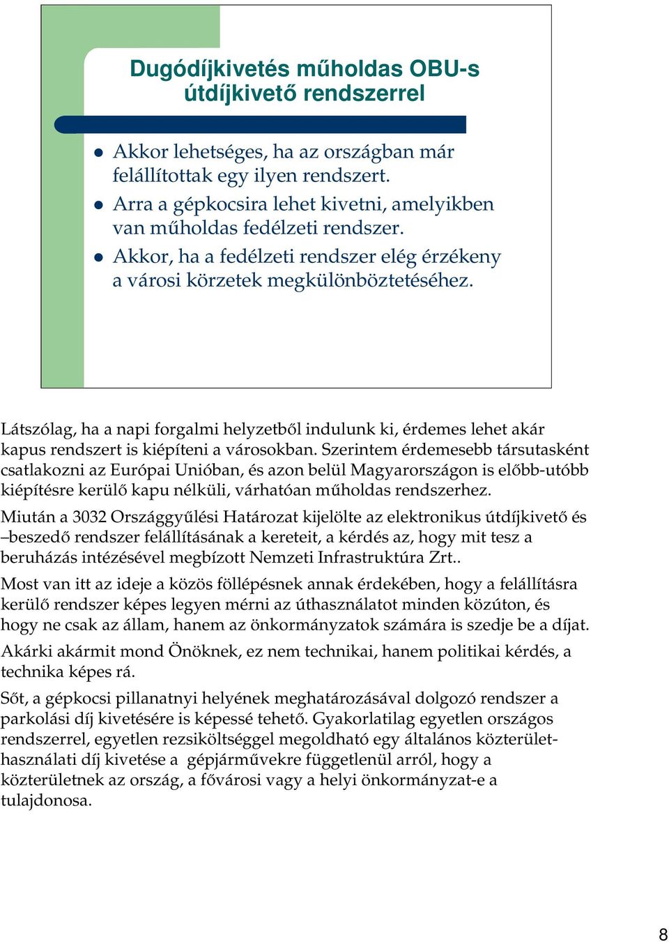 Látszólag, ha a napi forgalmi helyzetből indulunk ki, érdemes lehet akár kapus rendszert is kiépíteni a városokban.