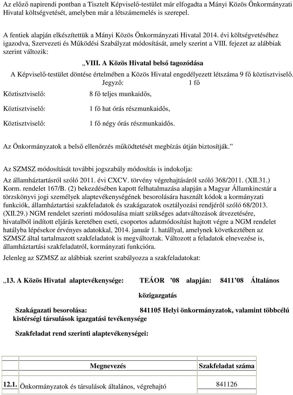 belső tagozódása A Képviselő-testület döntése értelmében a Közös Hivatal engedélyezett létszáma 9 fő köztisztviselő Jegyző: 1 fő 8 fő teljes munkaidős, 1 fő hat órás részmunkaidős, 1 fő négy órás