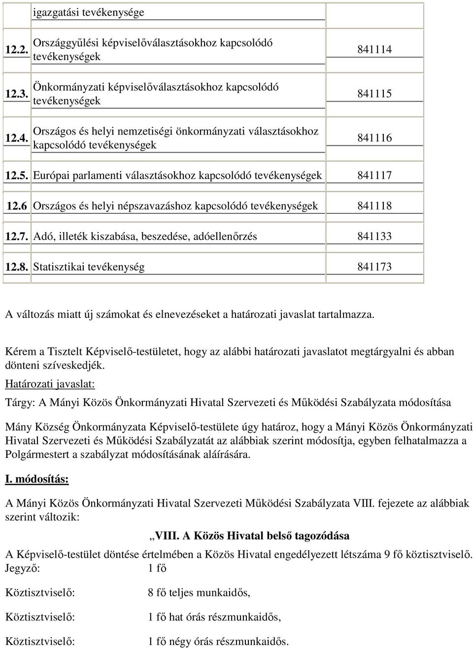 tevékenységek 841118 127 Adó, illeték kiszabása, beszedése, adóellenőrzés 841133 128 Statisztikai tevékenység 841173 A változás miatt új számokat és elnevezéseket a határozati javaslat tartalmazza