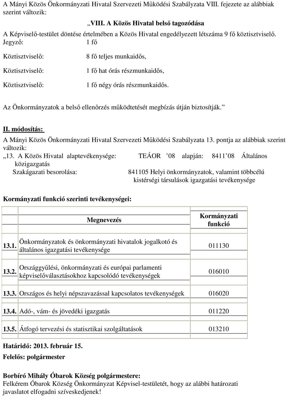 megbízás útján biztosítják II módosítás: A Mányi Közös Önkormányzati Hivatal Szervezeti Működési Szabályzata 13 pontja az alábbiak szerint változik: 13 A Közös Hivatal alaptevékenysége: TEÁOR 08