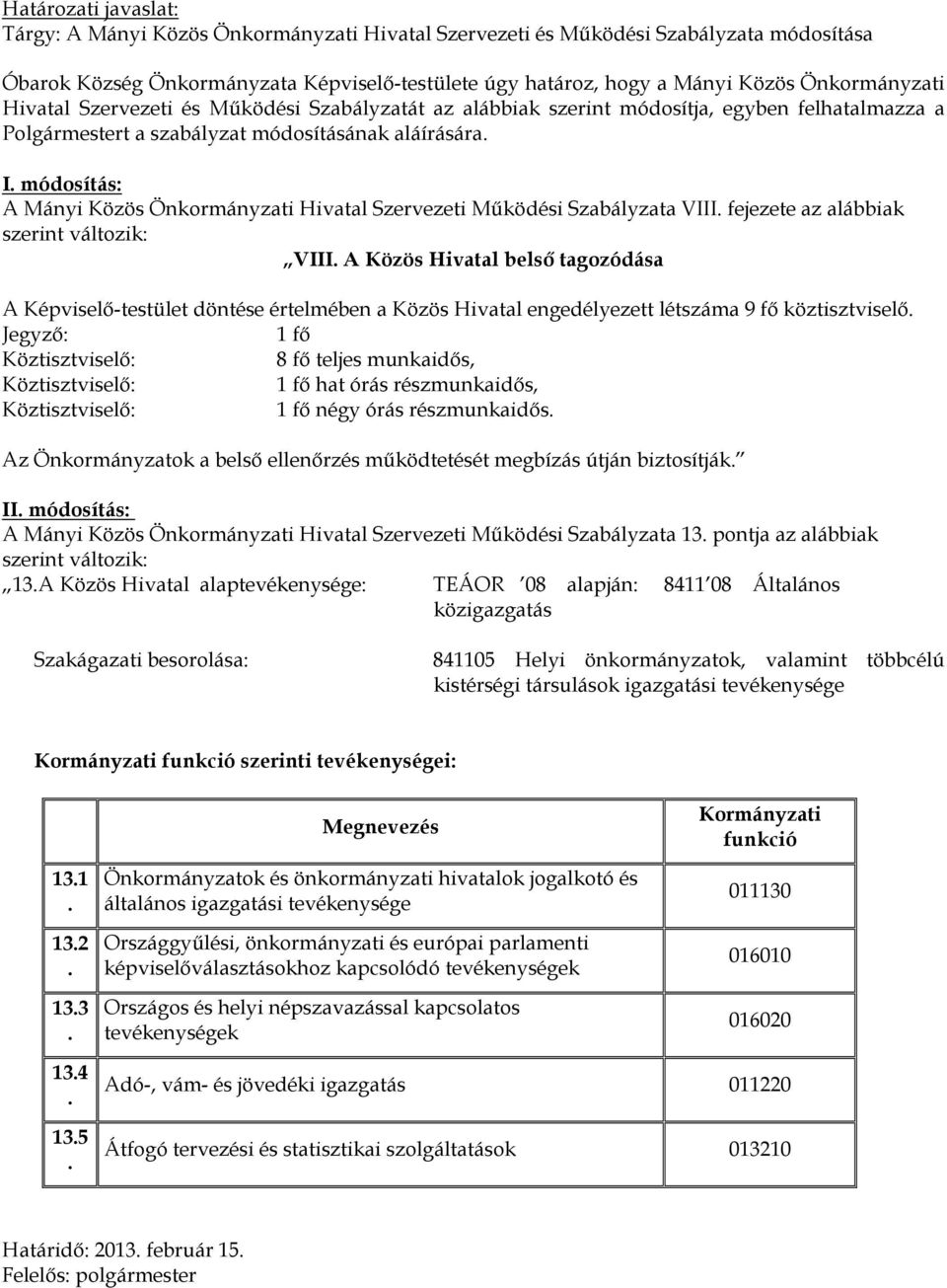 Önkormányzati Hivatal Szervezeti Működési Szabályzata VIII fejezete az alábbiak szerint változik: VIII A Közös Hivatal belső tagozódása A Képviselő-testület döntése értelmében a Közös Hivatal