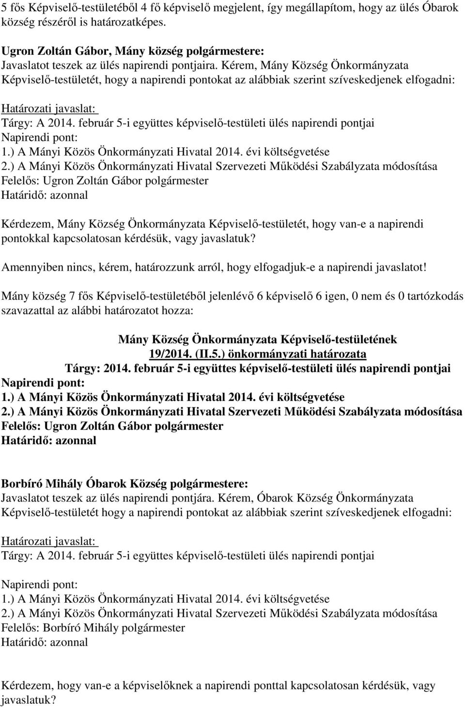 együttes képviselő-testületi ülés napirendi pontjai Napirendi pont: 1) A Mányi Közös Önkormányzati Hivatal 2014 évi költségvetése 2) A Mányi Közös Önkormányzati Hivatal Szervezeti Működési