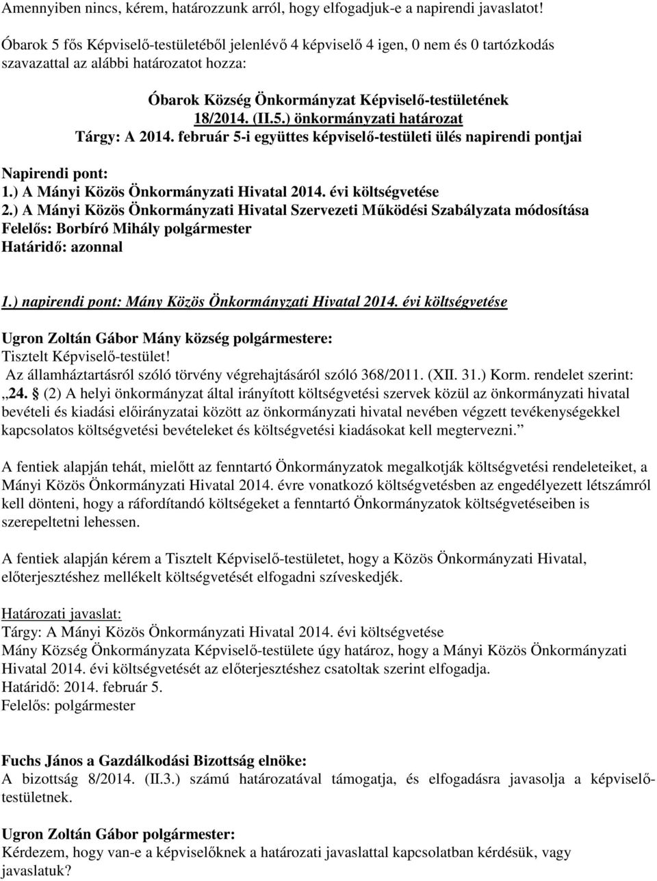 önkormányzati határozat Tárgy: A 2014 február 5-i együttes képviselő-testületi ülés napirendi pontjai Napirendi pont: 1) A Mányi Közös Önkormányzati Hivatal 2014 évi költségvetése 2) A Mányi Közös